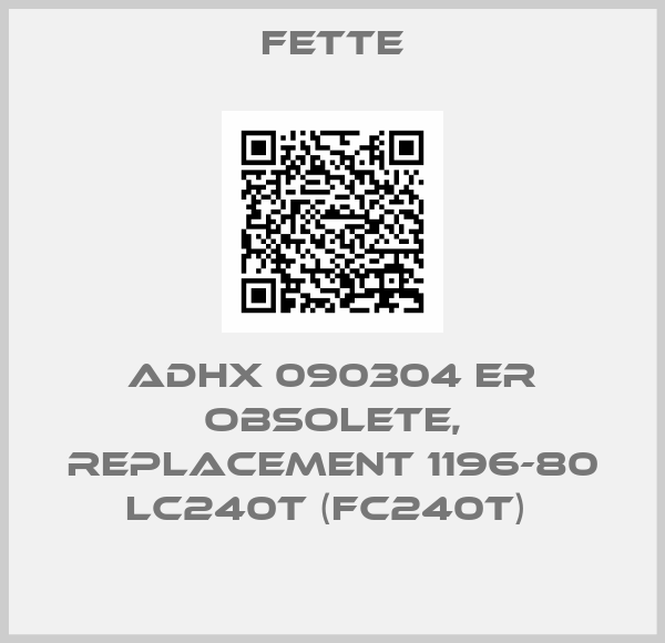 FETTE-ADHX 090304 ER obsolete, replacement 1196-80 LC240T (FC240T) 