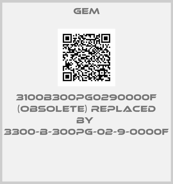 Gem-3100B300PG0290000F (OBSOLETE) replaced by  3300-B-300PG-02-9-0000F 