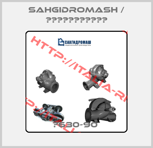 Sahgidromash / Сахгидромаш-Д630-90 