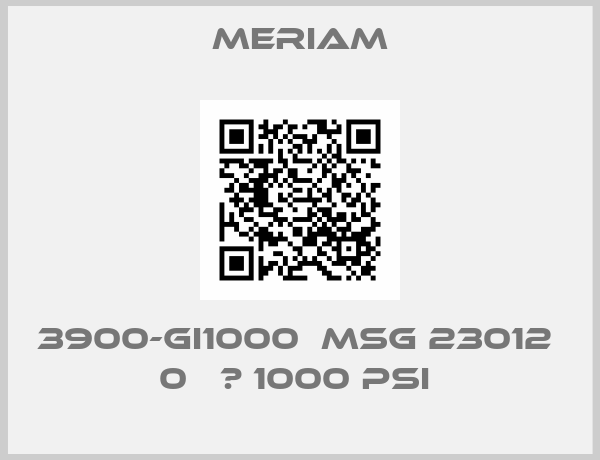 Meriam-3900-GI1000  MSG 23012  0   ̴ 1000 PSI 