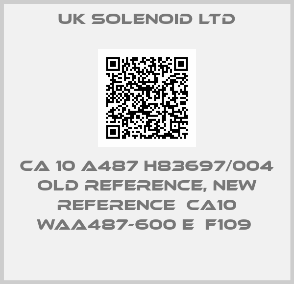 UK Solenoid Ltd-CA 10 A487 H83697/004 old reference, new reference  CA10 WAA487-600 E  F109 