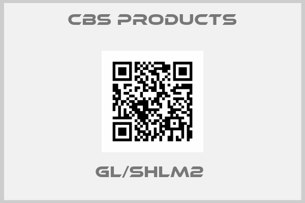 CBS Products-GL/SHLM2 