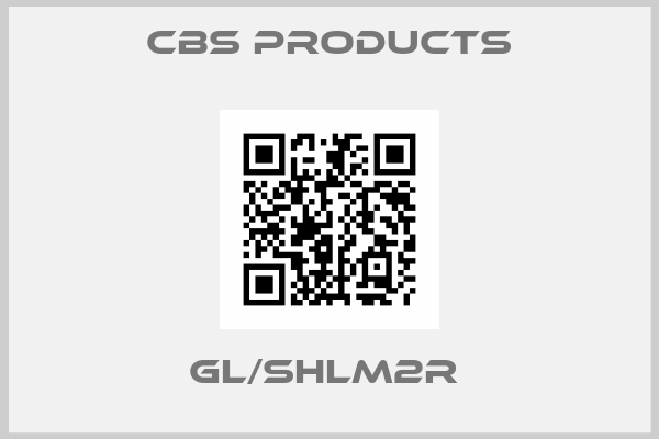 CBS Products-GL/SHLM2R 