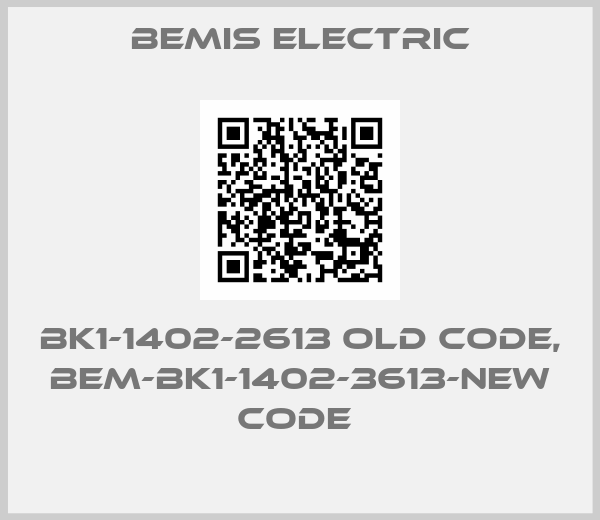 BEMIS ELECTRIC-BK1-1402-2613 old code, BEM-BK1-1402-3613-new code 