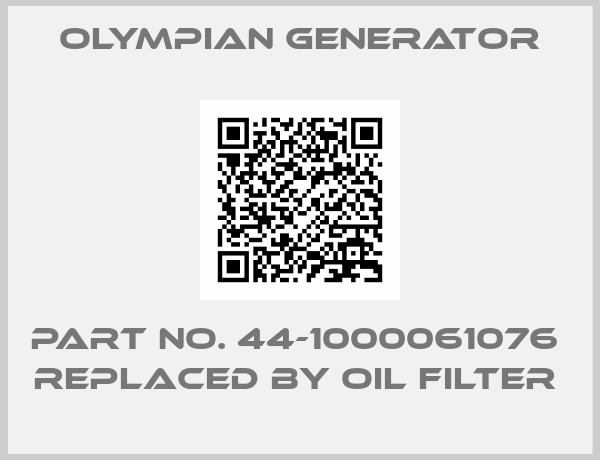 Olympian Generator-PART NO. 44-1000061076   REPLACED BY OIL FILTER 