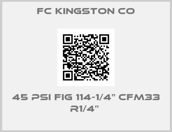 FC Kingston co-45 PSI FIG 114-1/4" CFM33 R1/4" 