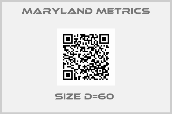 MARYLAND METRICS-Size D=60 