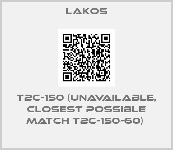 Lakos-T2C-150 (unavailable, closest possible match T2C-150-60) 