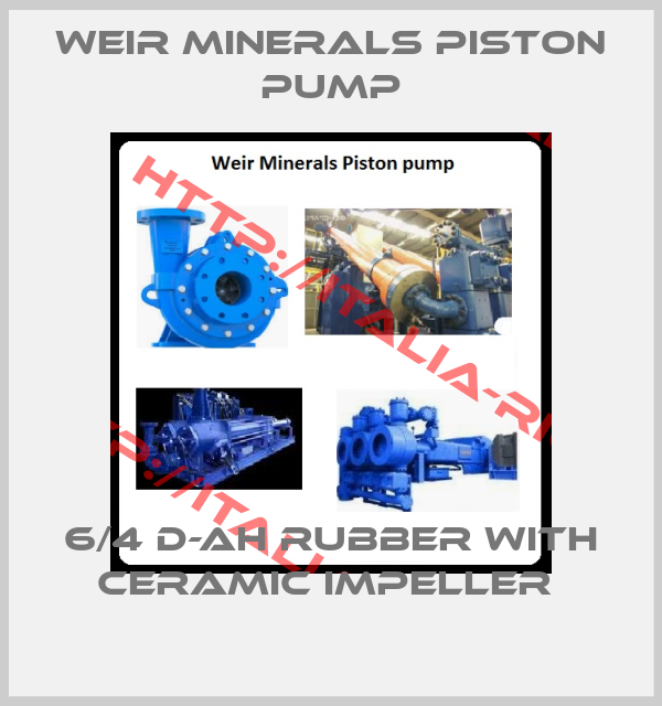 Weir Minerals Piston pump-6/4 D-AH RUBBER WITH CERAMIC IMPELLER 