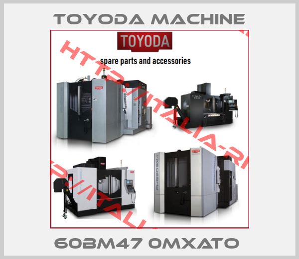 Toyoda Machine-60BM47 0MXATO 