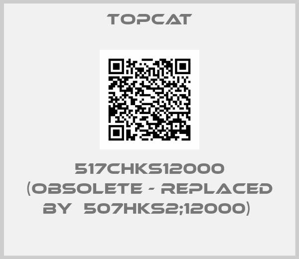 Topcat-517CHKS12000 (obsolete - replaced by  507HKS2;12000) 