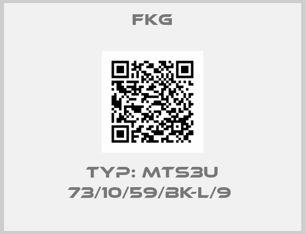 FKG-Typ: MTS3U 73/10/59/BK-L/9 