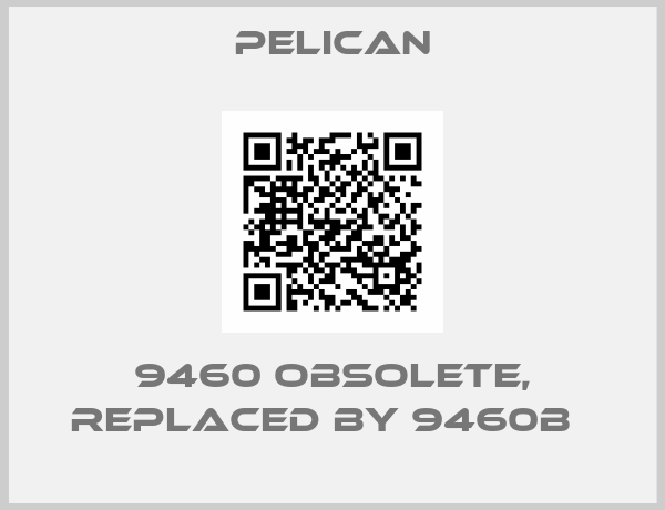 Pelican-9460 obsolete, replaced by 9460B  