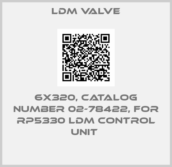 LDM Valve-6X320, CATALOG NUMBER 02-78422, FOR RP5330 LDM CONTROL UNIT 