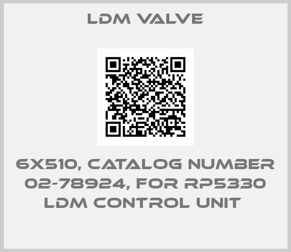 LDM Valve-6X510, CATALOG NUMBER 02-78924, FOR RP5330 LDM CONTROL UNIT 