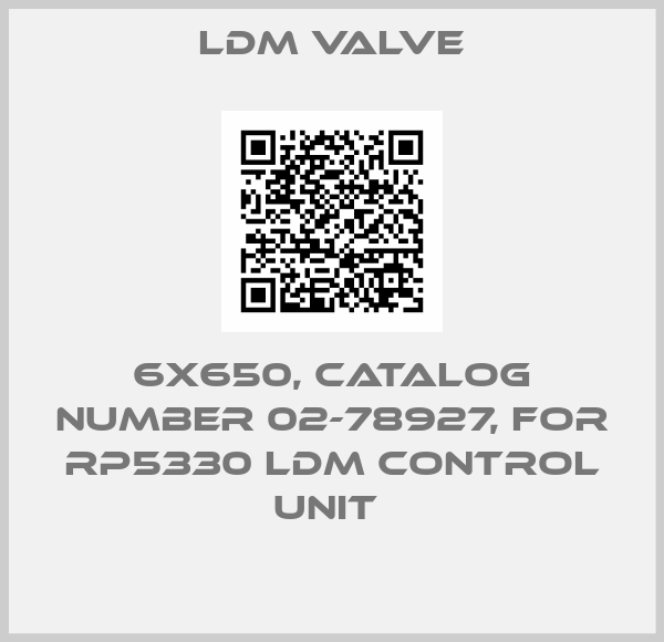 LDM Valve-6X650, CATALOG NUMBER 02-78927, FOR RP5330 LDM CONTROL UNIT 