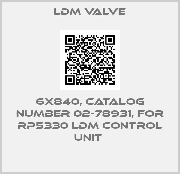 LDM Valve-6X840, CATALOG NUMBER 02-78931, FOR RP5330 LDM CONTROL UNIT 