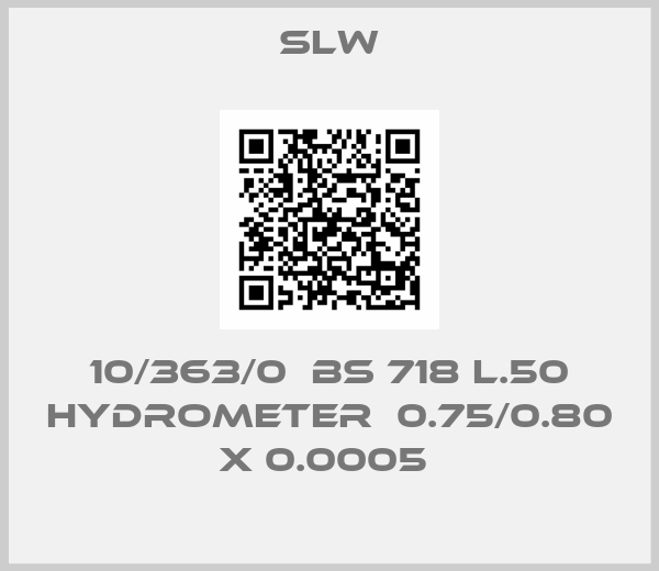 SLW-10/363/0  BS 718 L.50 HYDROMETER  0.75/0.80 X 0.0005 