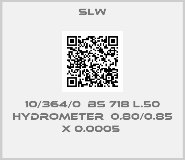 SLW-10/364/0  BS 718 L.50 HYDROMETER  0.80/0.85 X 0.0005 