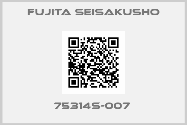 Fujita Seisakusho-75314S-007 