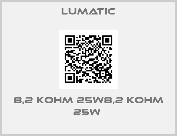 Lumatic-8,2 KOHM 25W8,2 KOHM 25W 