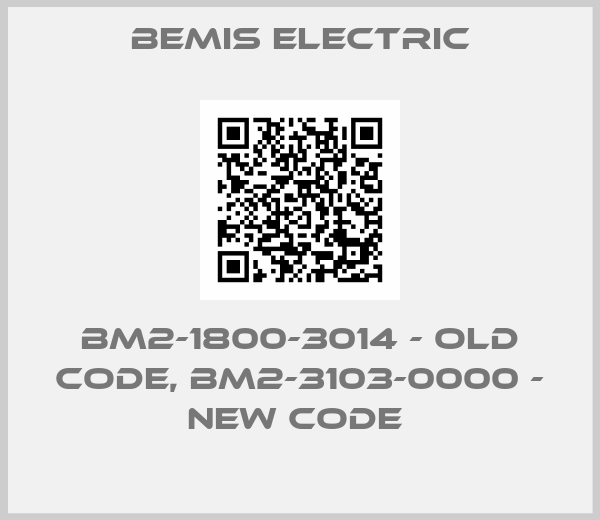 BEMIS ELECTRIC-BM2-1800-3014 - old code, BM2-3103-0000 - new code 