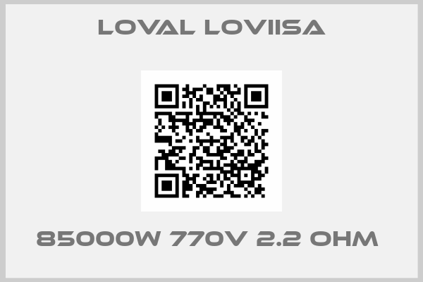 Loval Loviisa-85000W 770V 2.2 OHM 