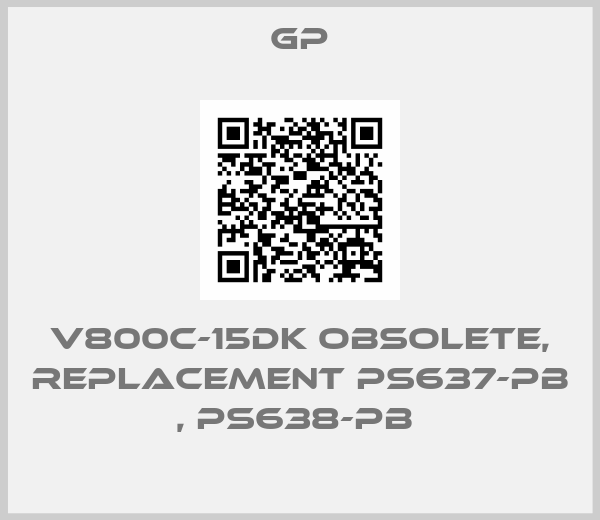 GP-V800C-15DK obsolete, replacement PS637-PB , PS638-PB 