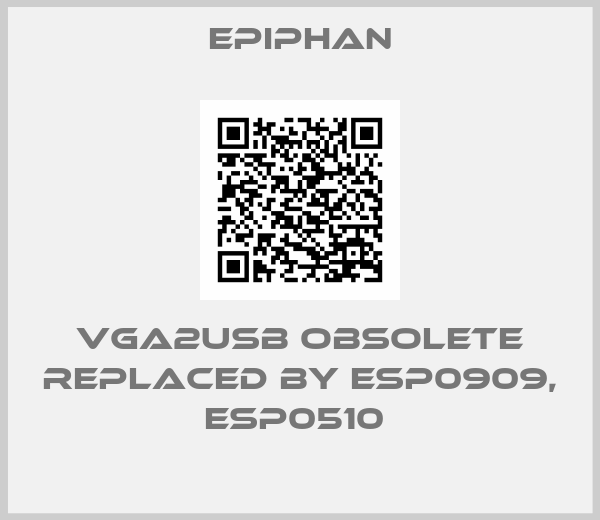 Epiphan-VGA2USB obsolete replaced by ESP0909, ESP0510 