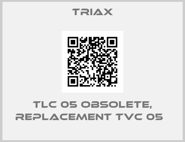 Triax-TLC 05 obsolete, replacement TVC 05  