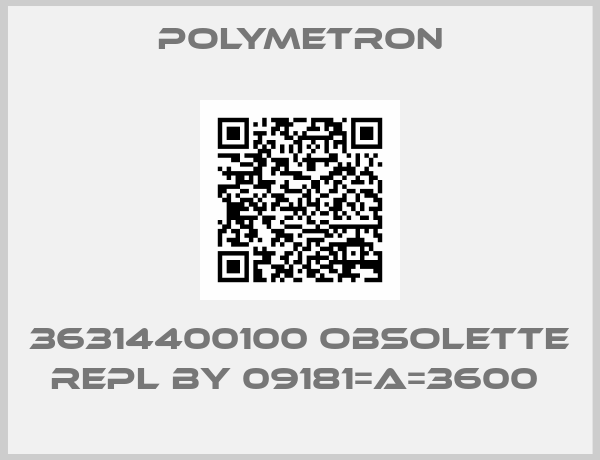Polymetron-36314400100 obsolette repl by 09181=A=3600 