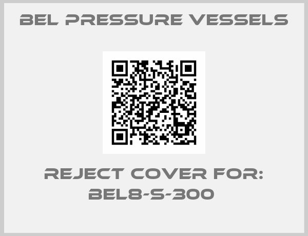 BEL Pressure Vessels-Reject Cover For: BEL8-S-300 