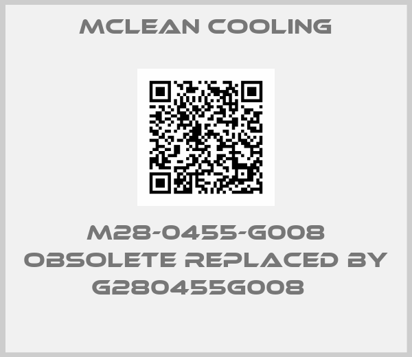 MCLEAN COOLING-M28-0455-G008 obsolete replaced by G280455G008  
