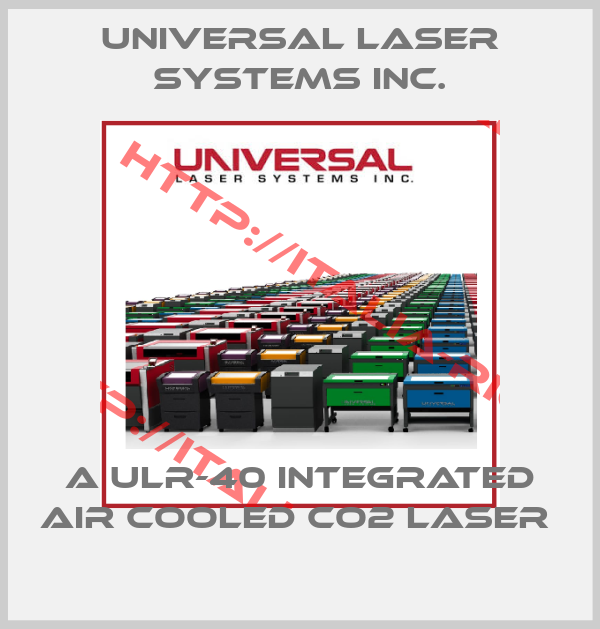 Universal Laser Systems Inc.-A ULR-40 INTEGRATED AIR COOLED CO2 LASER 