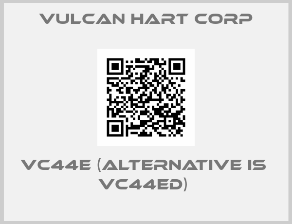 VULCAN HART CORP- VC44E (alternative is  VC44ED) 