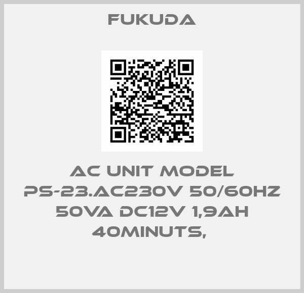 Fukuda-AC UNIT MODEL PS-23.AC230V 50/60HZ 50VA DC12V 1,9AH 40MINUTS, 