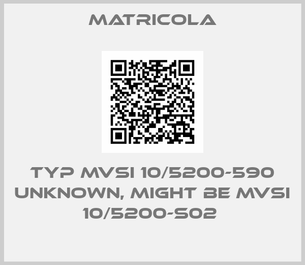 Matricola-TYP MVSI 10/5200-590 unknown, might be MVSI 10/5200-S02 