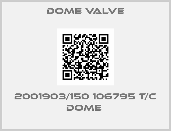 Dome Valve-2001903/150 106795 T/C DOME 