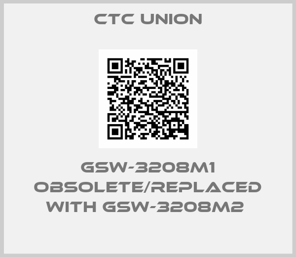 CTC Union-GSW-3208M1 obsolete/replaced with GSW-3208M2 