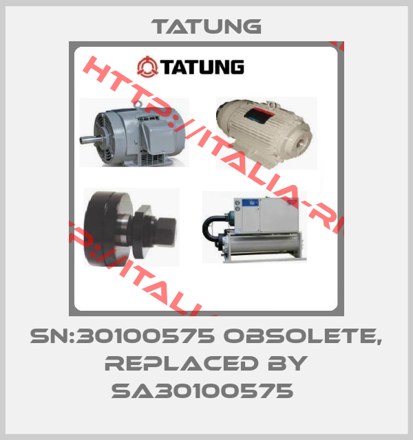 TATUNG-SN:30100575 obsolete, replaced by SA30100575 