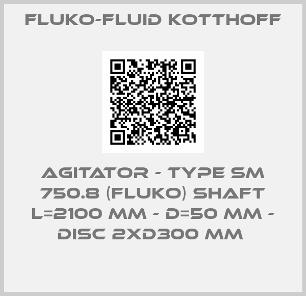 FLUKO-Fluid Kotthoff-AGITATOR - TYPE SM 750.8 (FLUKO) SHAFT L=2100 MM - D=50 MM - DISC 2XD300 MM 
