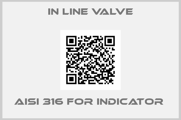 In line valve-AISI 316 FOR INDICATOR 