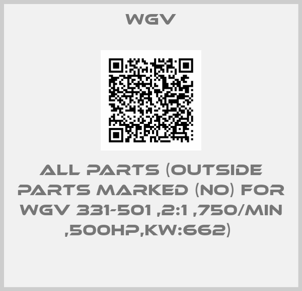WGV-ALL PARTS (OUTSIDE PARTS MARKED (NO) FOR WGV 331-501 ,2:1 ,750/MIN ,500HP,KW:662) 