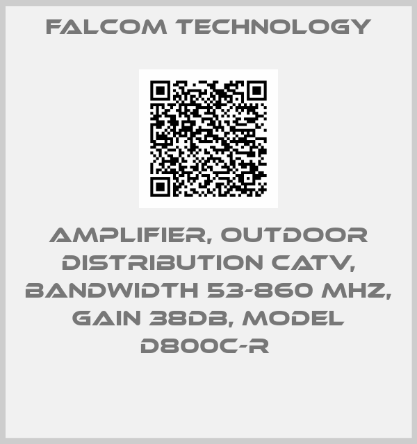 FALCOM TECHNOLOGY-AMPLIFIER, OUTDOOR DISTRIBUTION CATV, BANDWIDTH 53-860 MHZ, GAIN 38DB, MODEL D800C-R 