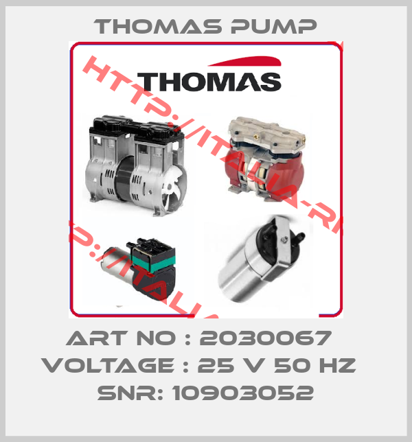 Thomas Pump-ART NO : 2030067   VOLTAGE : 25 V 50 HZ   SNR: 10903052