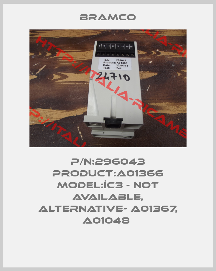 Bramco-P/N:296043 PRODUCT:A01366 MODEL:İC3 - not available, alternative- A01367, A01048 