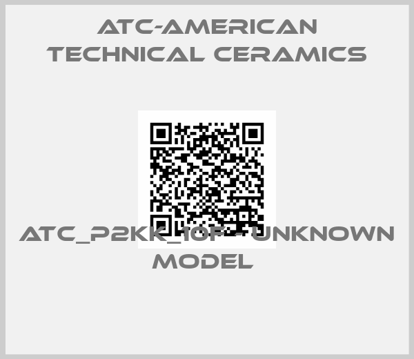 ATC-American Technical Ceramics-ATC_P2KK_10F - UNKNOWN MODEL 