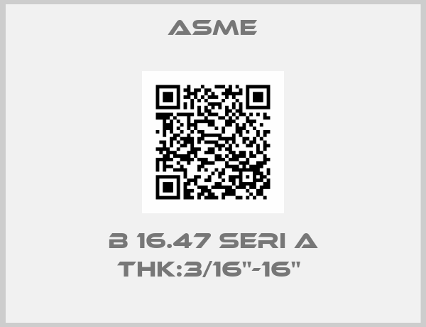 Asme-B 16.47 SERI A THK:3/16"-16" 