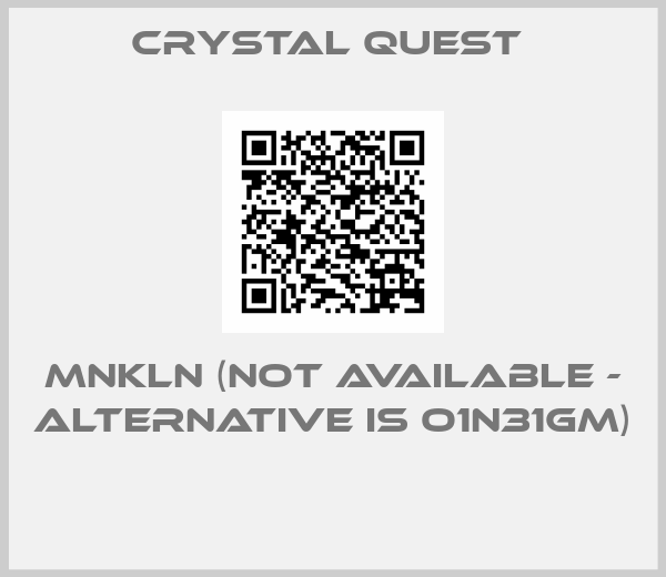 CRYSTAL QUEST -MNKLN (not available - alternative is o1N31GM) 