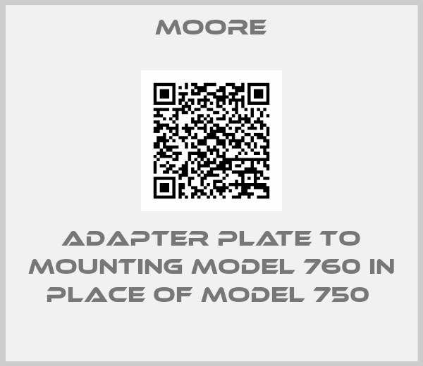 Moore-Adapter Plate to Mounting Model 760 in place of Model 750 